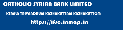 CATHOLIC SYRIAN BANK LIMITED  KERALA TRIVANDRUM KAZHAKUTTAM KAZHAKUTTOM  ifsc code